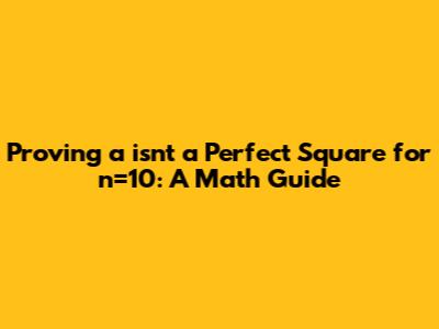 Proving 'a' isn't a Perfect Square for n=10: A Math Guide