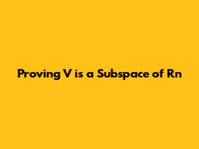 Proving V is a Subspace of Rn