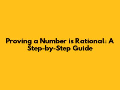 Proving a Number is Rational: A Step-by-Step Guide