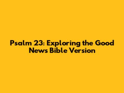 Psalm 23: Exploring the Good News Bible Version