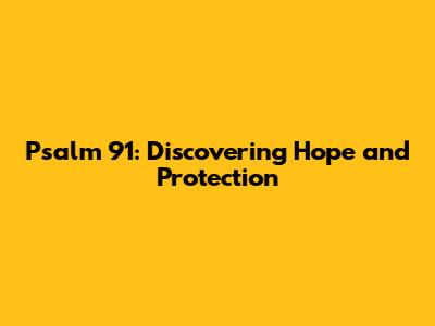 Psalm 91: Discovering Hope and Protection