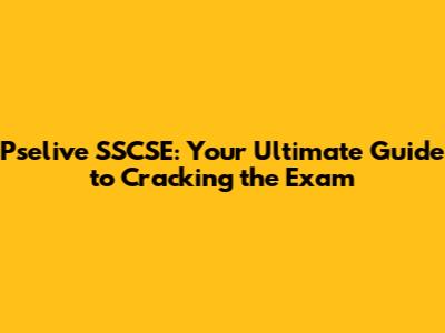Pselive SSCSE: Your Ultimate Guide to Cracking the Exam