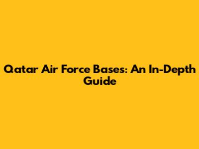 Qatar Air Force Bases: An In-Depth Guide