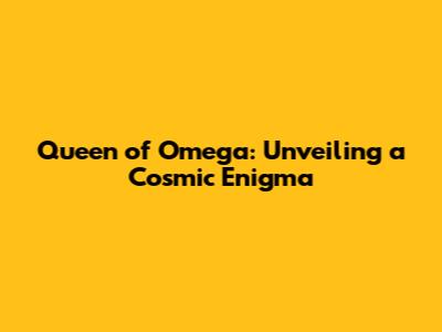 Queen of Omega: Unveiling a Cosmic Enigma