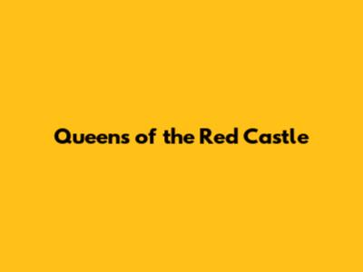 Queens of the Red Castle