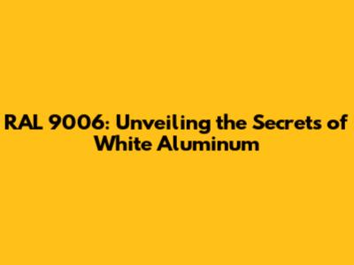 RAL 9006: Unveiling the Secrets of White Aluminum