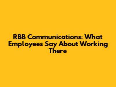 RBB Communications: What Employees Say About Working There