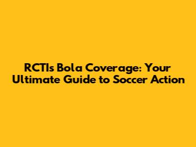 RCTI's Bola Coverage: Your Ultimate Guide to Soccer Action