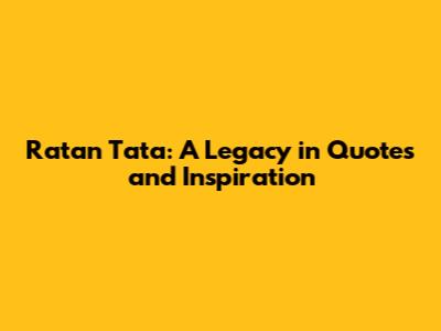 Ratan Tata: A Legacy in Quotes and Inspiration