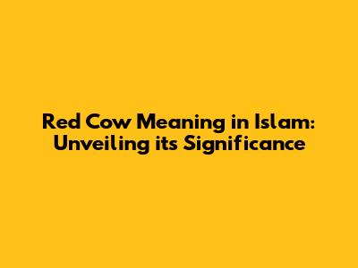 Red Cow Meaning in Islam: Unveiling its Significance