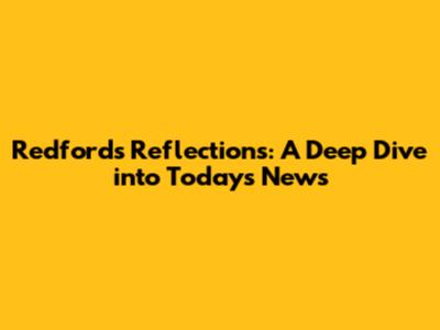 Redford's Reflections: A Deep Dive into Today's News