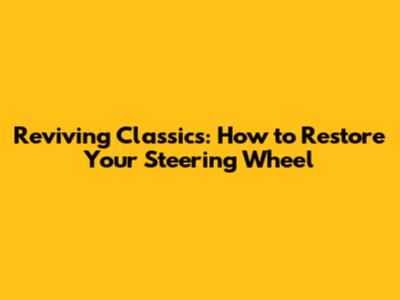 Reviving Classics: How to Restore Your Steering Wheel