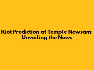 Riot Prediction at Temple Newsam: Unveiling the News
