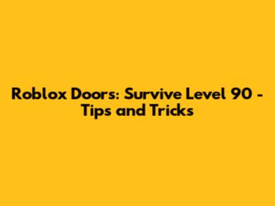 Roblox Doors: Survive Level 90 - Tips and Tricks