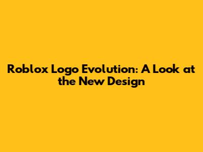 Roblox Logo Evolution: A Look at the New Design