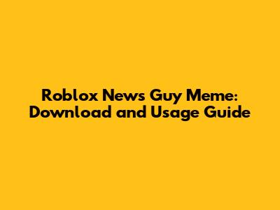 Roblox News Guy Meme: Download and Usage Guide