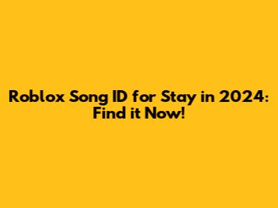 Roblox Song ID for Stay in 2024: Find it Now!