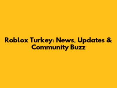 Roblox Turkey: News, Updates & Community Buzz