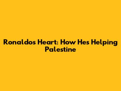 Ronaldo's Heart: How He's Helping Palestine