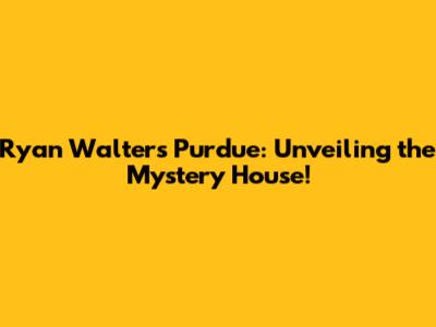 Ryan Walters Purdue: Unveiling the Mystery House!