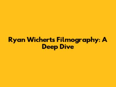 Ryan Wichert's Filmography: A Deep Dive