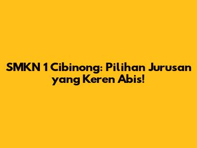 SMKN 1 Cibinong: Pilihan Jurusan yang Keren Abis!