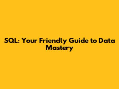 SQL: Your Friendly Guide to Data Mastery