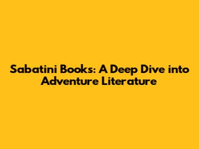 Sabatini Books: A Deep Dive into Adventure Literature