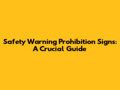 Safety Warning Prohibition Signs: A Crucial Guide