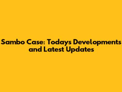 Sambo Case: Today's Developments and Latest Updates