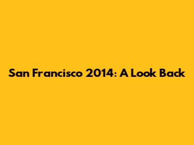 San Francisco 2014: A Look Back