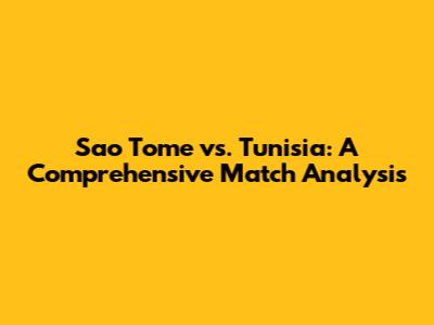 Sao Tome vs. Tunisia: A Comprehensive Match Analysis