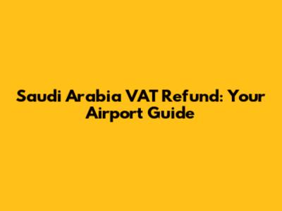 Saudi Arabia VAT Refund: Your Airport Guide