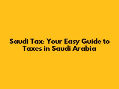 Saudi Tax: Your Easy Guide to Taxes in Saudi Arabia