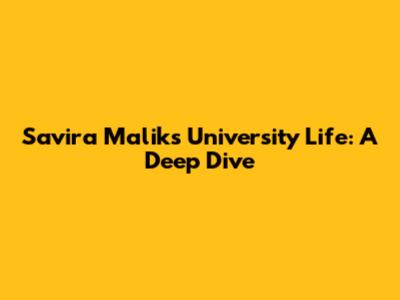 Savira Malik's University Life: A Deep Dive