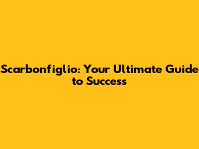Scarbonfiglio: Your Ultimate Guide to Success
