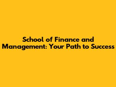 School of Finance and Management: Your Path to Success