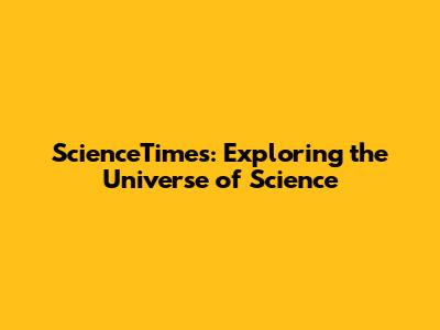 ScienceTimes: Exploring the Universe of Science