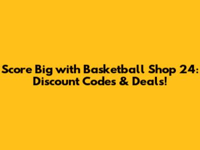 Score Big with Basketball Shop 24: Discount Codes & Deals!