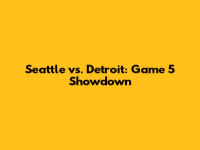 Seattle vs. Detroit: Game 5 Showdown