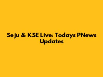 Seju & KSE Live: Today's PNews Updates