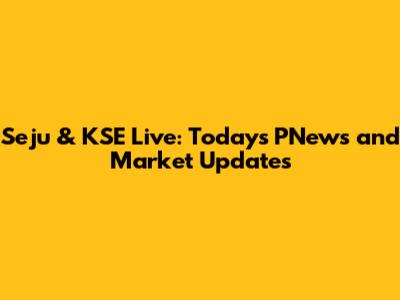 Seju & KSE Live: Today's PNews and Market Updates