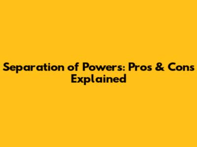 Separation of Powers: Pros & Cons Explained