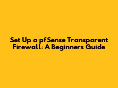 Set Up a pfSense Transparent Firewall: A Beginner's Guide