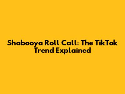 Shabooya Roll Call: The TikTok Trend Explained