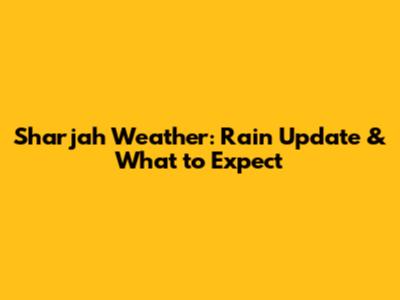 Sharjah Weather: Rain Update & What to Expect