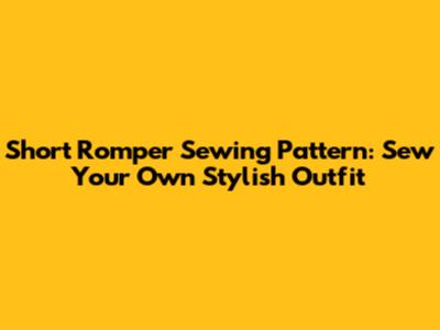 Short Romper Sewing Pattern: Sew Your Own Stylish Outfit