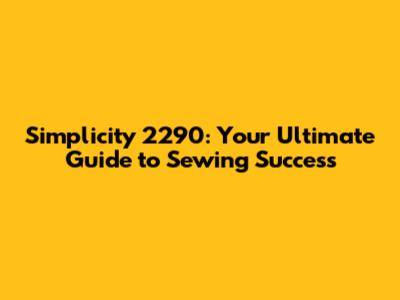 Simplicity 2290: Your Ultimate Guide to Sewing Success