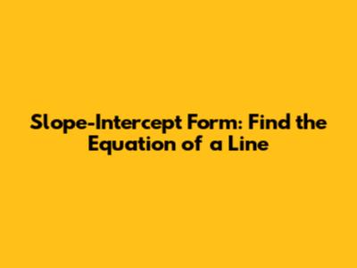 Slope-Intercept Form: Find the Equation of a Line