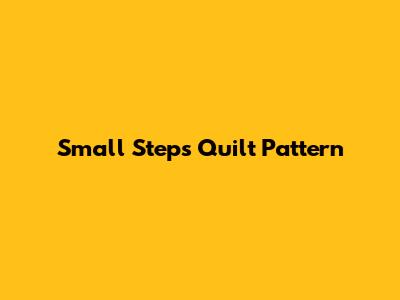 Small Steps Quilt Pattern